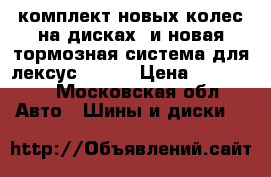 комплект новых колес на дисках  и новая тормозная система для лексус LX570 › Цена ­ 100 000 - Московская обл. Авто » Шины и диски   